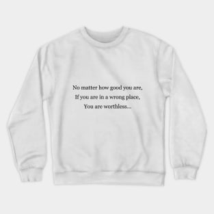You are worthless in a wrong place Crewneck Sweatshirt
